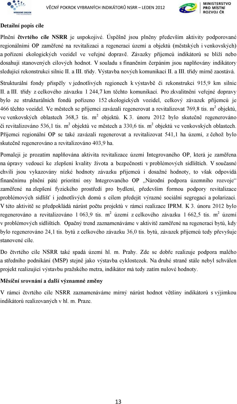 Závazky příjemců indikátorů se blíží nebo dosahují stanovených cílových hodnot. V souladu s finančním čerpáním jsou naplňovány indikátory sledující rekonstrukci silnic II. a III. třídy.