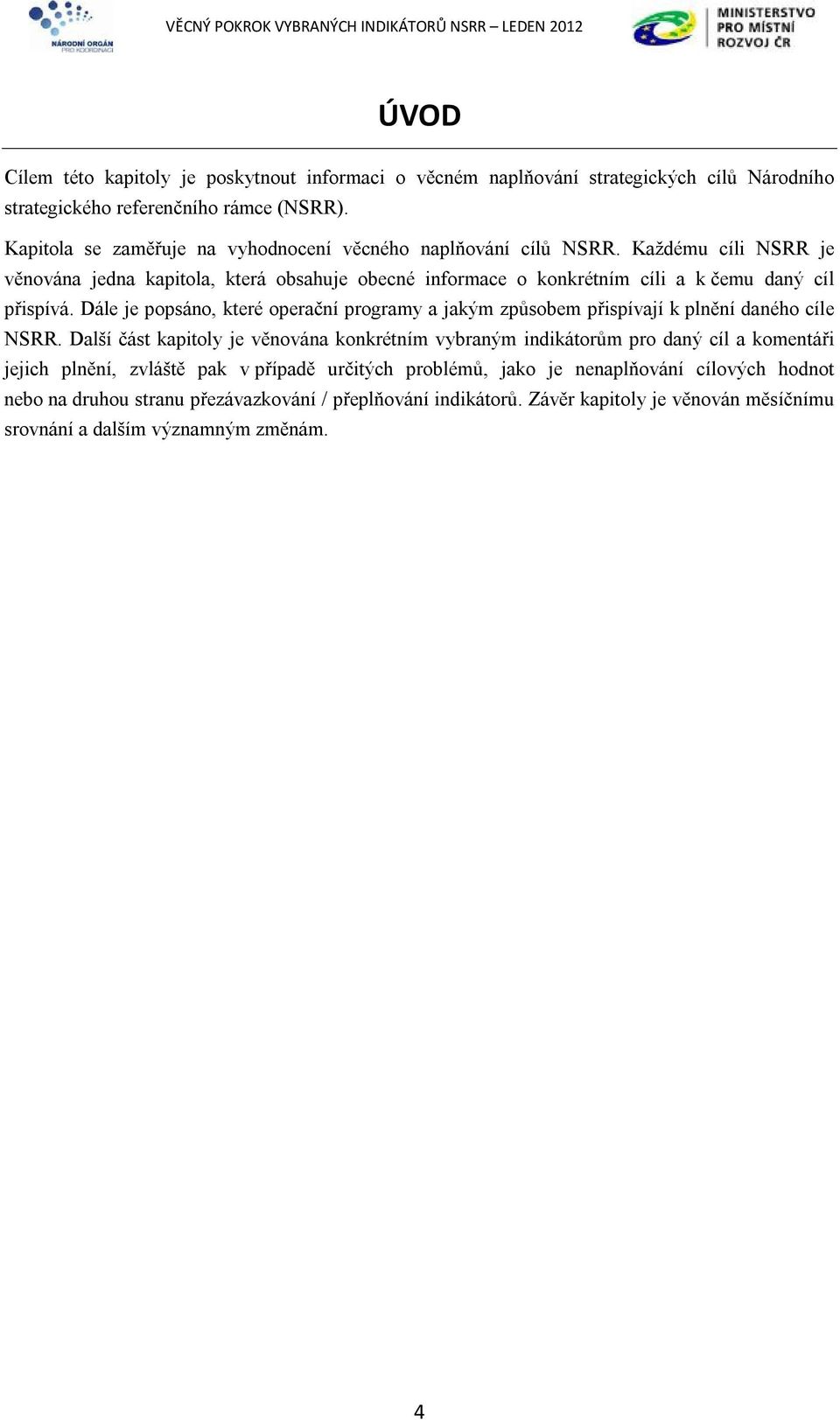 Každému cíli NSRR je věnována jedna kapitola, která obsahuje obecné informace o konkrétním cíli a k čemu daný cíl přispívá.