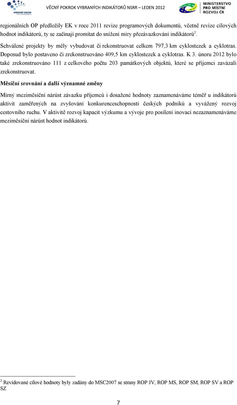 únoru 2012 bylo také zrekonstruováno 111 z celkového počtu 203 památkových objektů, které se příjemci zavázali zrekonstruovat.