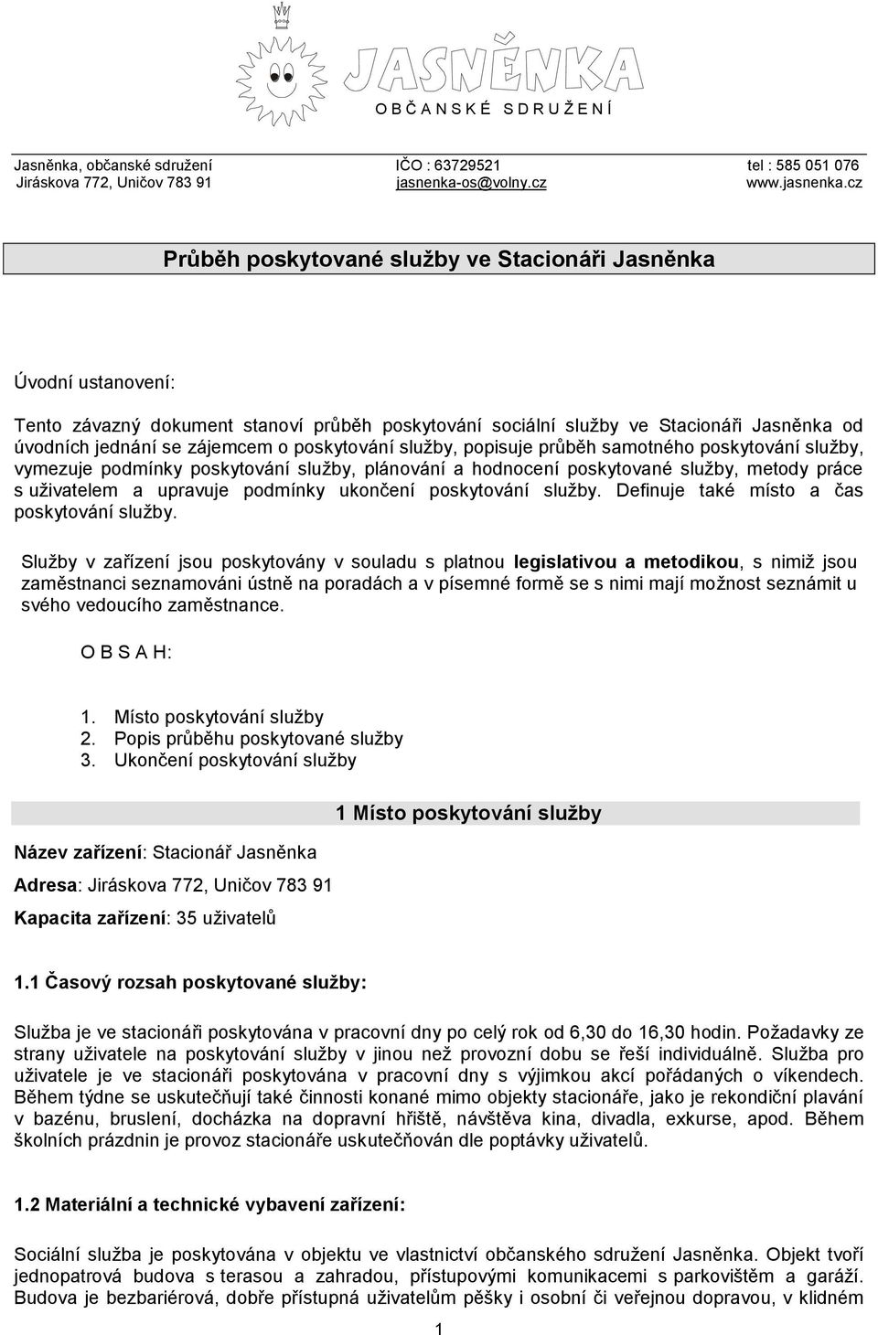 cz Průběh poskytované služby ve Stacionáři Jasněnka Úvodní ustanovení: Tento závazný dokument stanoví průběh poskytování sociální služby ve Stacionáři Jasněnka od úvodních jednání se zájemcem o