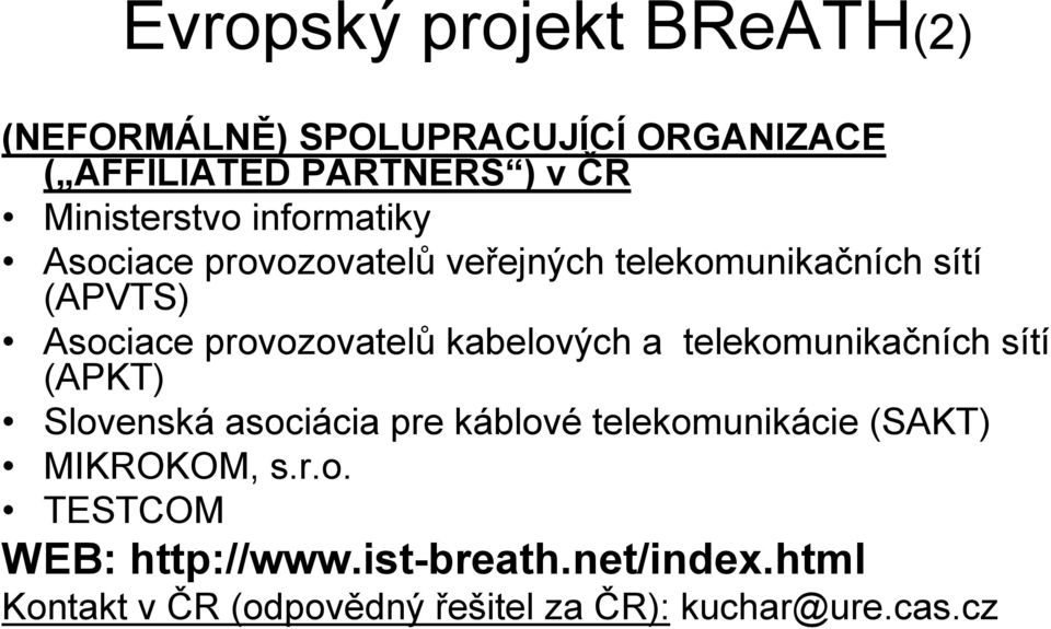 kabelových a telekomunikačních sítí (APKT) Slovenská asociácia pre káblové telekomunikácie (SAKT) MIKROKOM,