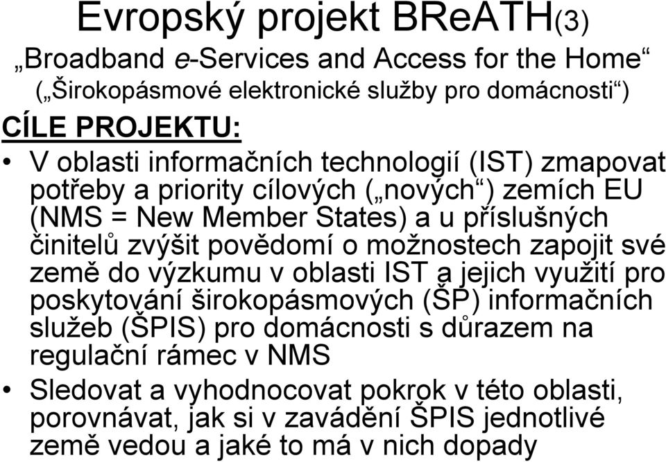 o možnostech zapojit své země do výzkumu v oblasti IST a jejich využití pro poskytování širokopásmových (ŠP) informačních služeb (ŠPIS) pro domácnosti s