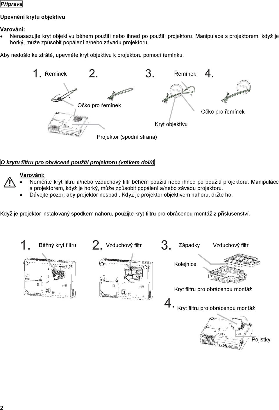 Řemínek Řemínek Očko pro řemínek Očko pro řemínek Projektor (spodní strana) Kryt objektivu O krytu filtru pro obrácené použití projektoru (vrškem dolů) Neměňte kryt filtru a/nebo vzduchový filtr