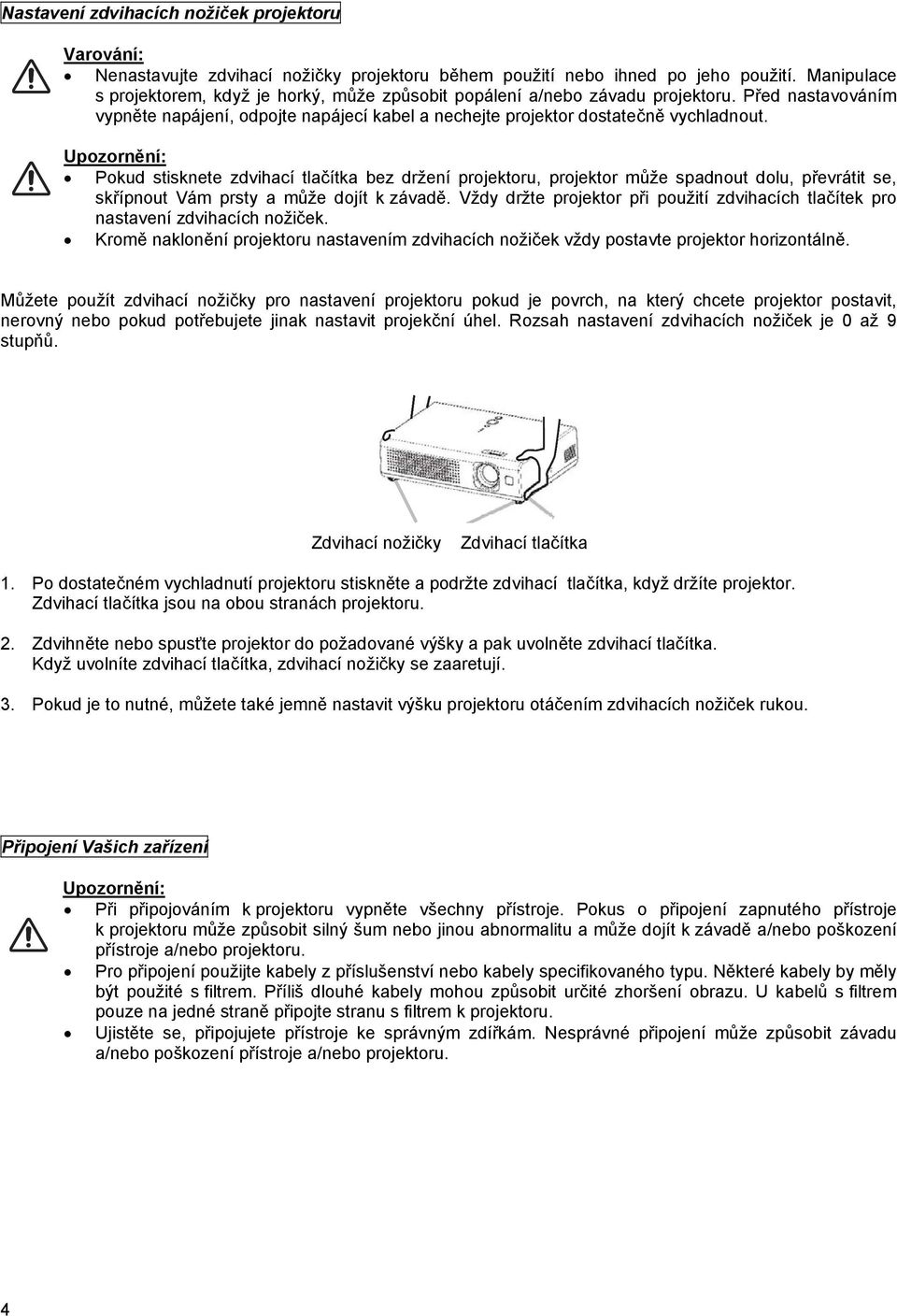 Upozornění: Pokud stisknete zdvihací tlačítka bez držení projektoru, projektor může spadnout dolu, převrátit se, skřípnout Vám prsty a může dojít k závadě.