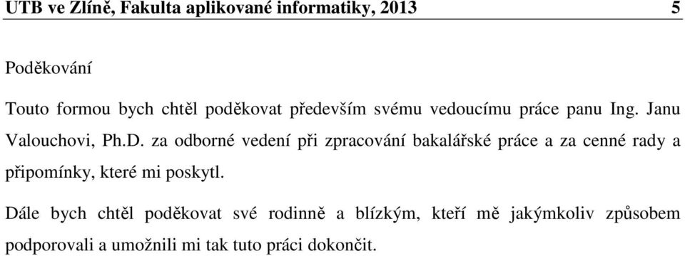 za odborné vedení při zpracování bakalářské práce a za cenné rady a připomínky, které mi poskytl.