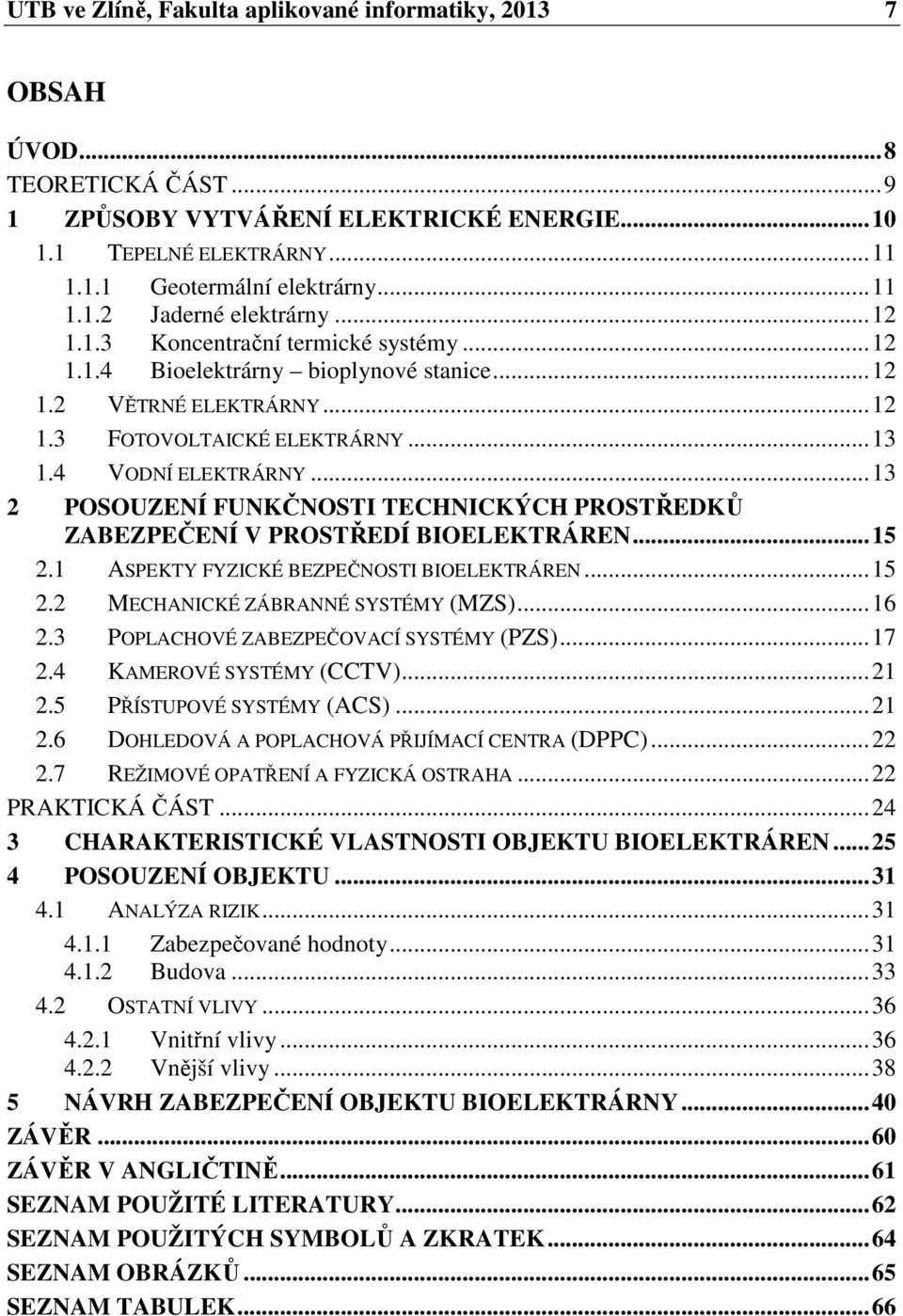 .. 13 2 POSOUZENÍ FUNKČNOSTI TECHNICKÝCH PROSTŘEDKŮ ZABEZPEČENÍ V PROSTŘEDÍ BIOELEKTRÁREN... 15 2.1 ASPEKTY FYZICKÉ BEZPEČNOSTI BIOELEKTRÁREN... 15 2.2 MECHANICKÉ ZÁBRANNÉ SYSTÉMY (MZS)... 16 2.