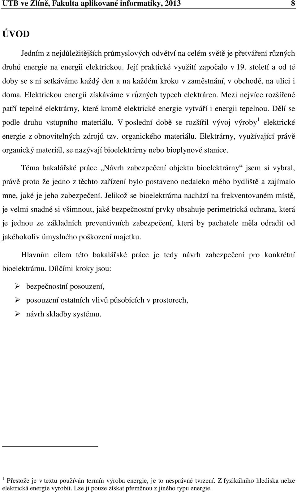 Elektrickou energii získáváme v různých typech elektráren. Mezi nejvíce rozšířené patří tepelné elektrárny, které kromě elektrické energie vytváří i energii tepelnou.