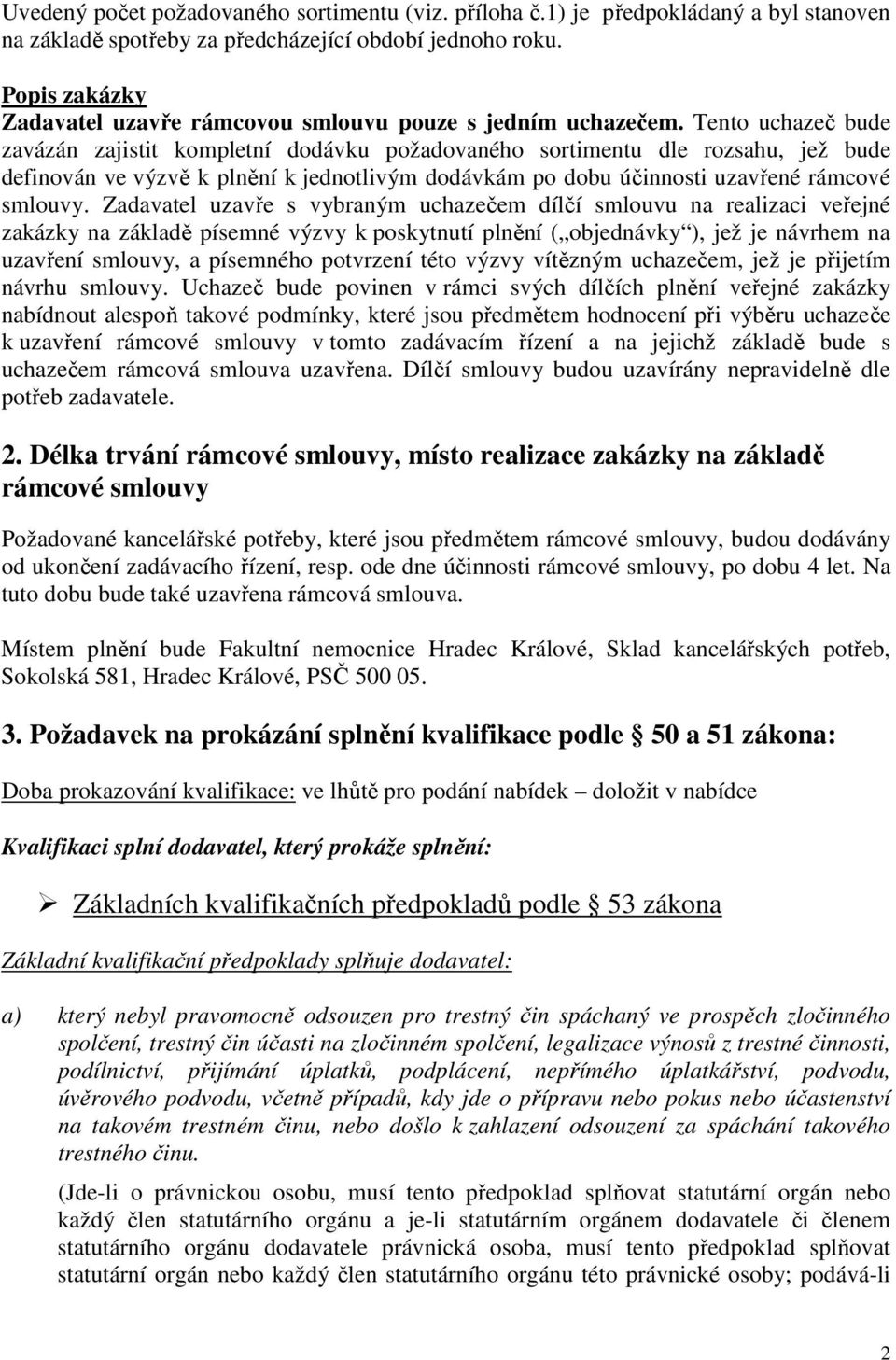 Tento uchazeč bude zavázán zajistit kompletní dodávku požadovaného sortimentu dle rozsahu, jež bude definován ve výzvě k plnění k jednotlivým dodávkám po dobu účinnosti uzavřené rámcové smlouvy.