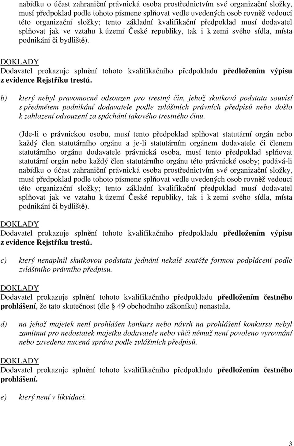 Dodavatel prokazuje splnění tohoto kvalifikačního předpokladu předložením výpisu z evidence Rejstříku trestů.