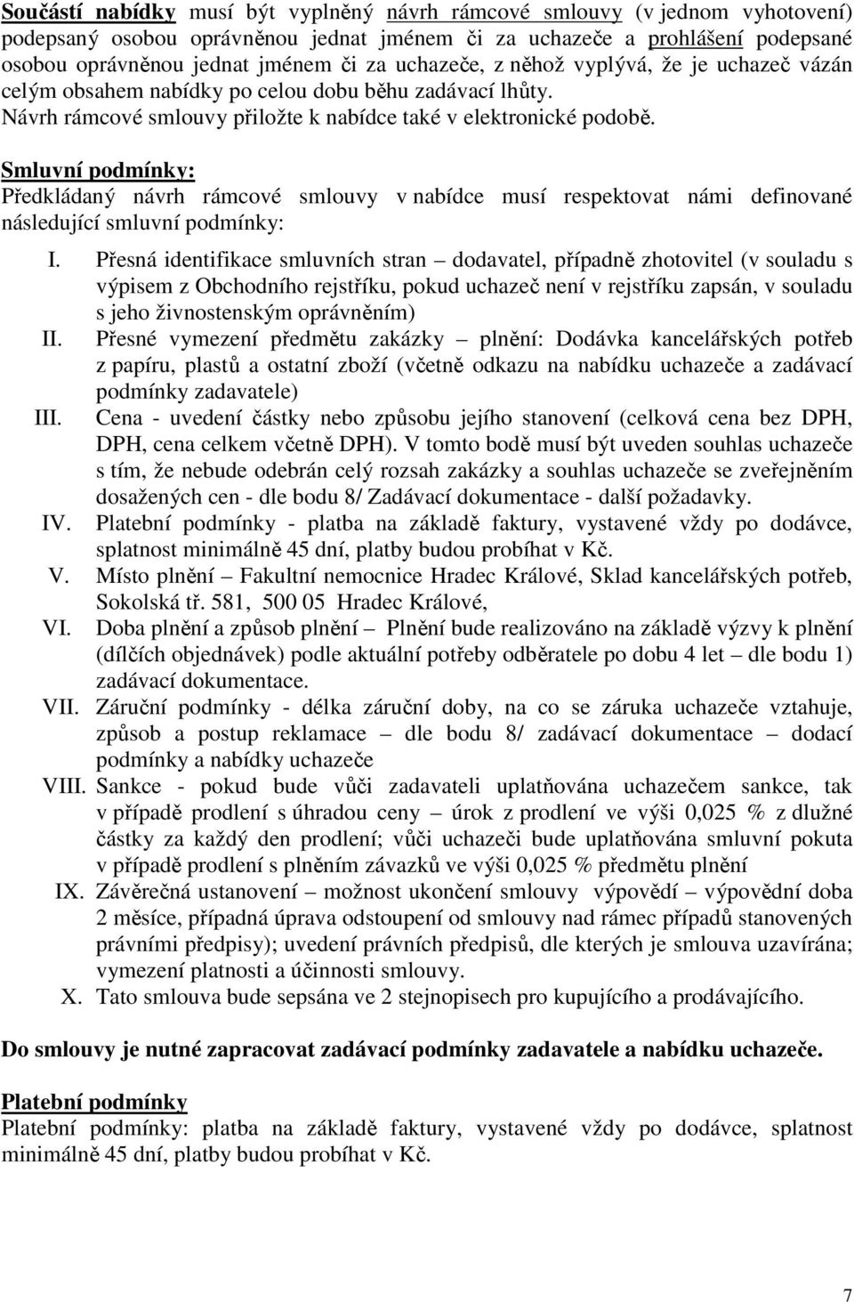 Smluvní podmínky: Předkládaný návrh rámcové smlouvy v nabídce musí respektovat námi definované následující smluvní podmínky: I.