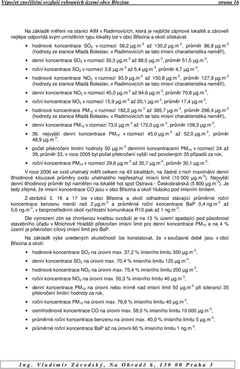 m -3 (hodnoty ze stanice Mladá Boleslav, v Radimovicích se tato imisní charakteristika neměří), denní koncentrace SO 2 v rozmezí 30,3 µg.m -3 až 88,0 µg.m -3, průměr 51,5 µg.