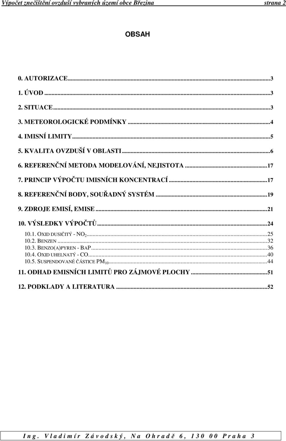 REFERENČNÍ BODY, SOUŘADNÝ SYSTÉM... 19 9. ZDROJE EMISÍ, EMISE... 21 10. VÝSLEDKY VÝPOČTŮ... 24 10.1. OXID DUSIČITÝ - NO 2... 25 10.2. BENZEN... 32