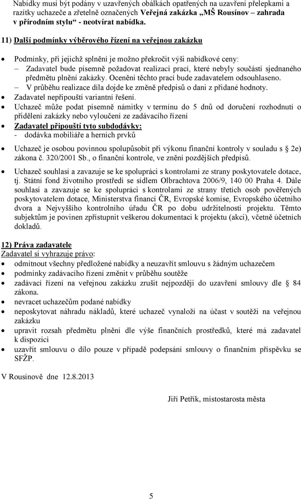 sjednaného předmětu plnění zakázky. Ocenění těchto prací bude zadavatelem odsouhlaseno. V průběhu realizace díla dojde ke změně předpisů o dani z přidané hodnoty.