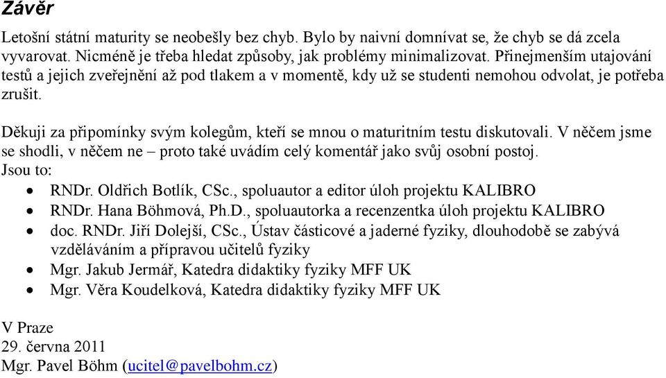 Děkuji za připomínky svým kolegům, kteří se mnou o maturitním testu diskutovali. V něčem jsme se shodli, v něčem ne proto také uvádím celý komentář jako svůj osobní postoj. Jsou to: RNDr.