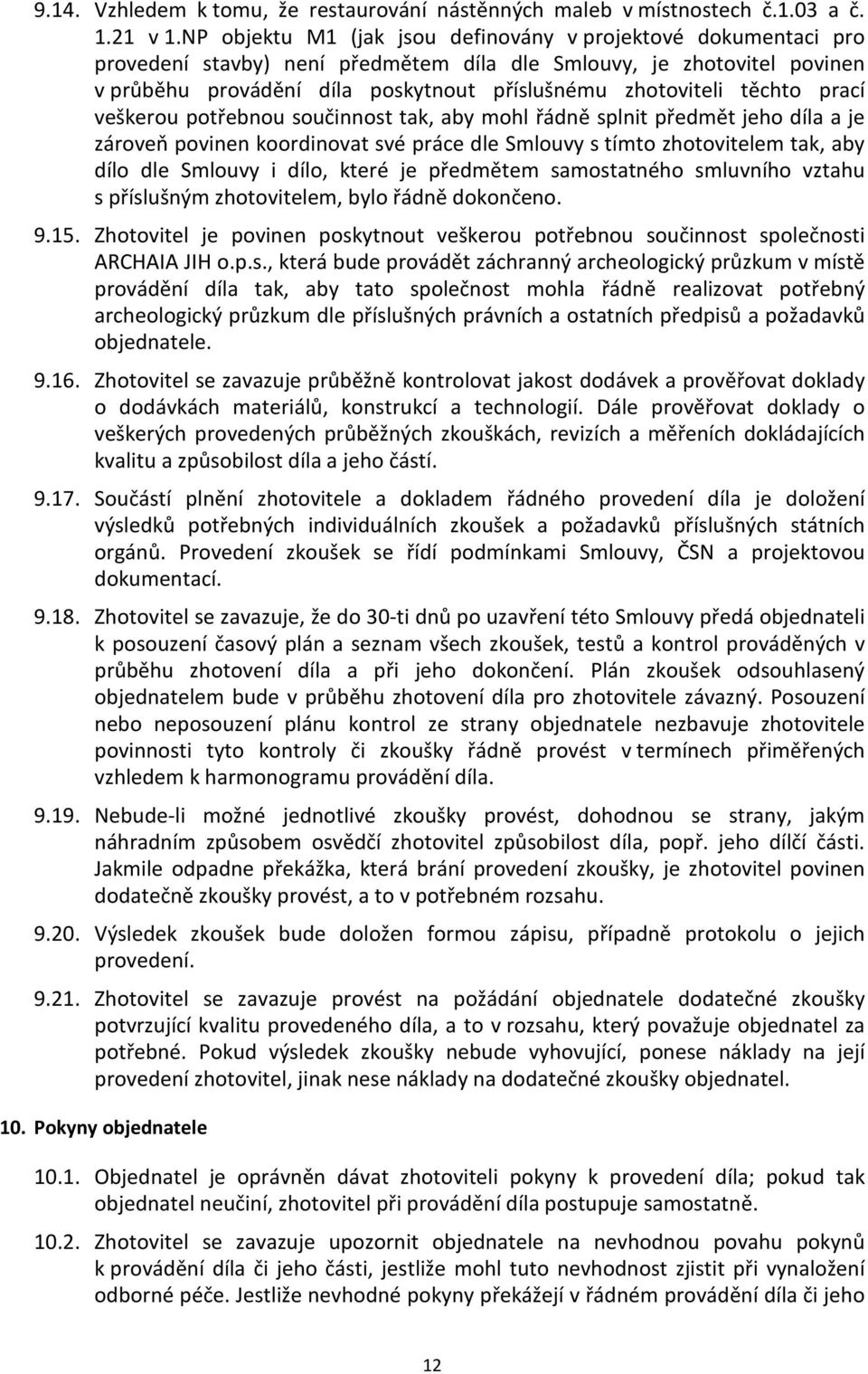 těchto prací veškerou potřebnou součinnost tak, aby mohl řádně splnit předmět jeho díla a je zároveň povinen koordinovat své práce dle Smlouvy s tímto zhotovitelem tak, aby dílo dle Smlouvy i dílo,