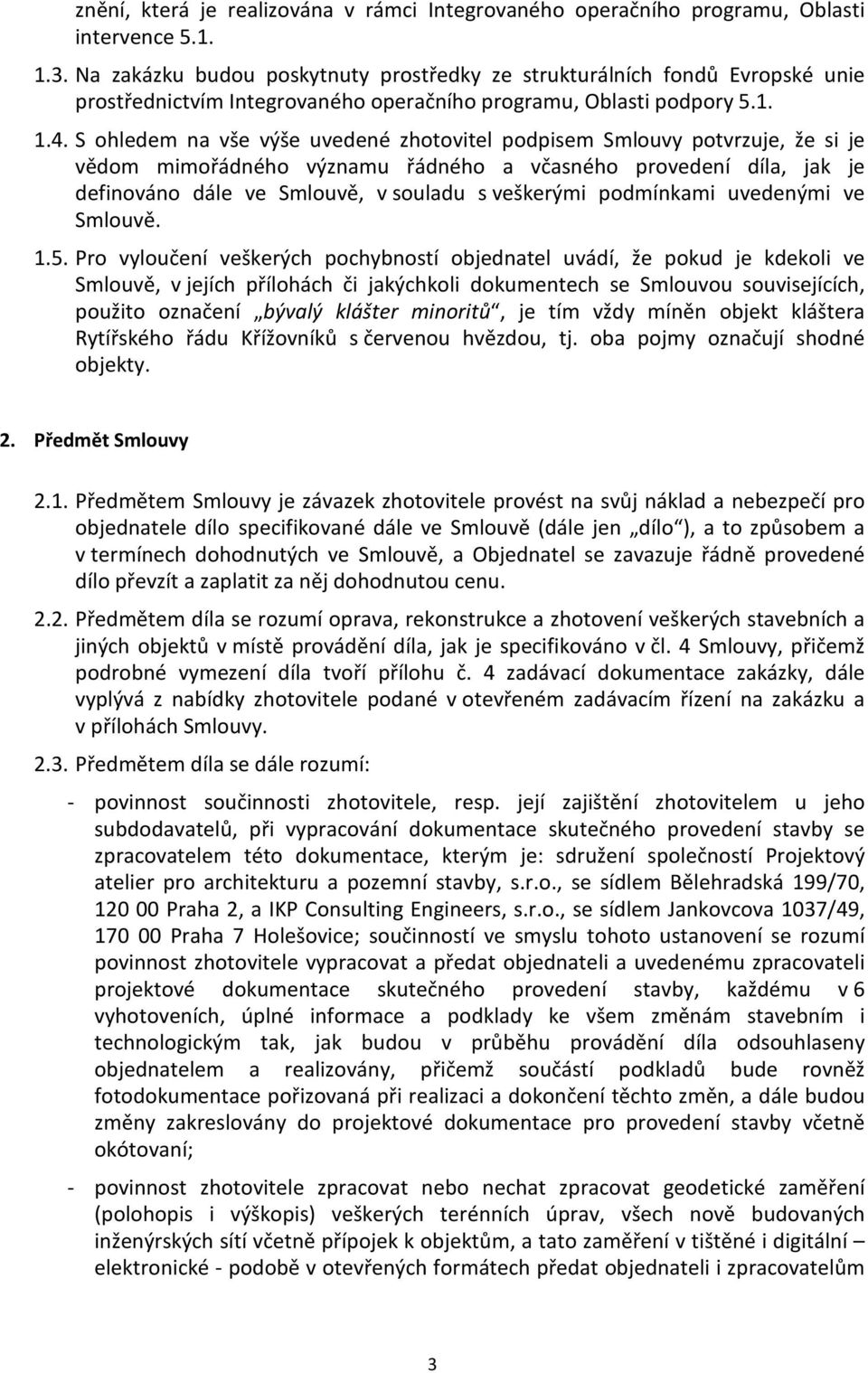 S ohledem na vše výše uvedené zhotovitel podpisem Smlouvy potvrzuje, že si je vědom mimořádného významu řádného a včasného provedení díla, jak je definováno dále ve Smlouvě, v souladu s veškerými