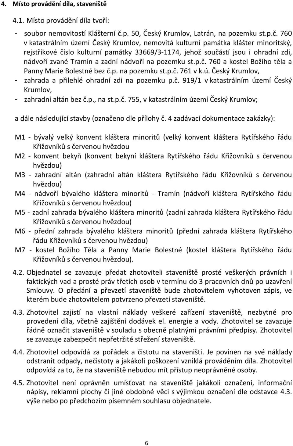 760 v katastrálním území Český Krumlov, nemovitá kulturní památka klášter minoritský, rejstříkové číslo kulturní památky 33669/3-1174, jehož součástí jsou i ohradní zdi, nádvoří zvané Tramín a zadní