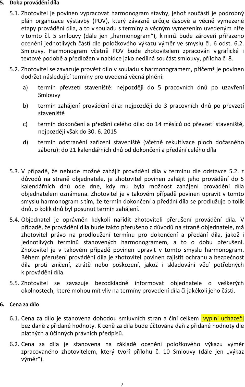 termíny a věcným vymezením uvedeným níže v tomto čl. 5 smlouvy (dále jen harmonogram ), k nimž bude zároveň přiřazeno ocenění jednotlivých částí dle položkového výkazu výměr ve smyslu čl. 6 odst. 6.2.