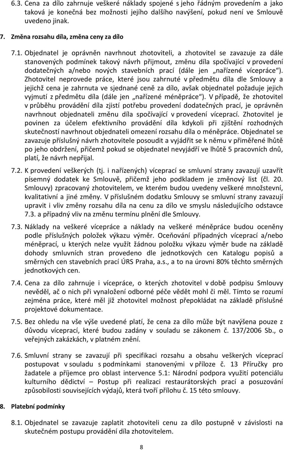 Objednatel je oprávněn navrhnout zhotoviteli, a zhotovitel se zavazuje za dále stanovených podmínek takový návrh přijmout, změnu díla spočívající v provedení dodatečných a/nebo nových stavebních