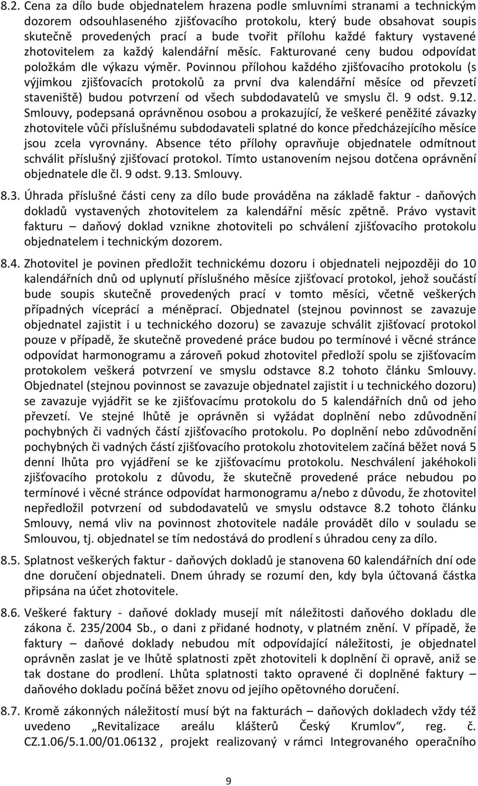 Povinnou přílohou každého zjišťovacího protokolu (s výjimkou zjišťovacích protokolů za první dva kalendářní měsíce od převzetí staveniště) budou potvrzení od všech subdodavatelů ve smyslu čl. 9 odst.