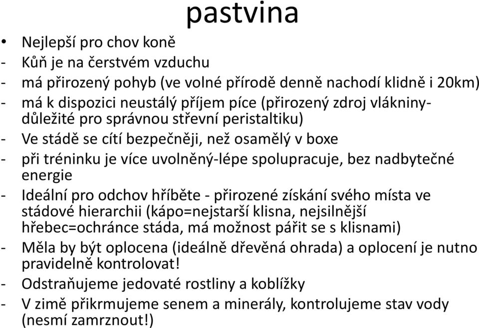 pro odchov hříběte - přirozené získání svého místa ve stádové hierarchii (kápo=nejstarší klisna, nejsilnější hřebec=ochránce stáda, má možnost pářit se s klisnami) - Měla by být oplocena