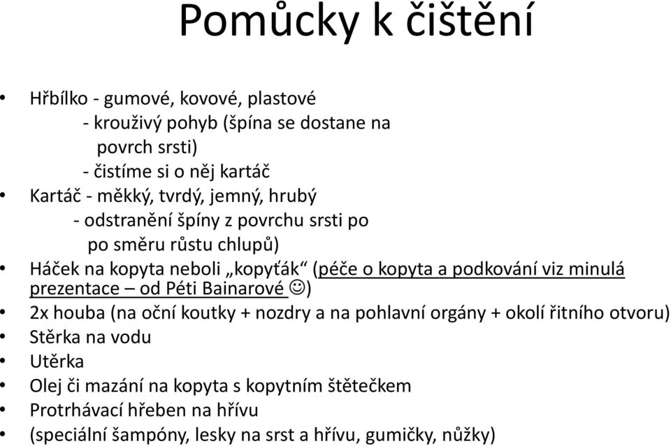 podkování viz minulá prezentace od Péti Bainarové ) 2x houba (na oční koutky + nozdry a na pohlavní orgány + okolí řitního otvoru) Stěrka na