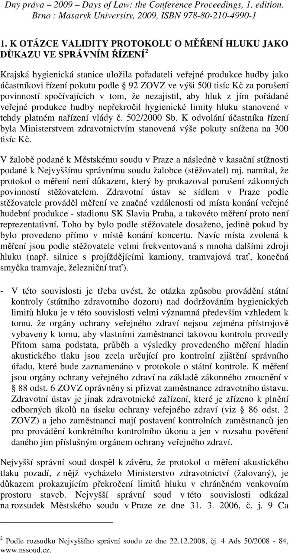 vlády č. 502/2000 Sb. K odvolání účastníka řízení byla Ministerstvem zdravotnictvím stanovená výše pokuty snížena na 300 tisíc Kč.