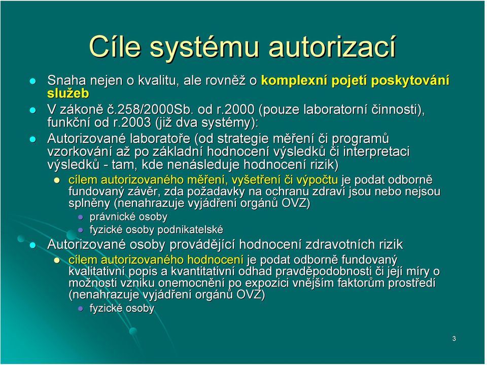 hodnocení rizik) cílem autorizovaného měřm ěření,, vyšet etření či i výpočtu je podat odborně fundovaný závěr, z zda požadavky na ochranu zdraví jsou nebo nejsou splněny ny (nenahrazuje vyjádřen ení