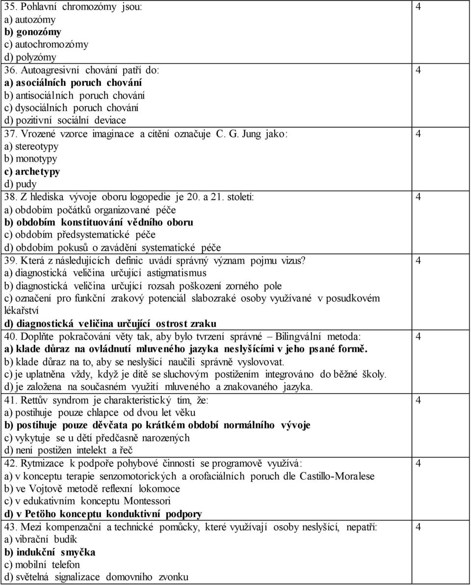 Vrozené vzorce imaginace a cítění označuje C. G. Jung jako: a) stereotypy b) monotypy c) archetypy d) pudy 38. Z hlediska vývoje oboru logopedie je 20. a 21.