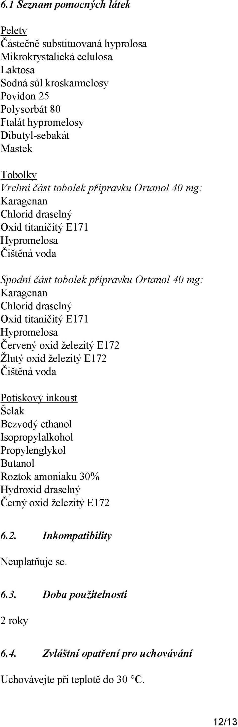 draselný Oxid titaničitý E171 Hypromelosa Červený oxid železitý E172 Žlutý oxid železitý E172 Čištěná voda Potiskový inkoust Šelak Bezvodý ethanol Isopropylalkohol Propylenglykol Butanol Roztok