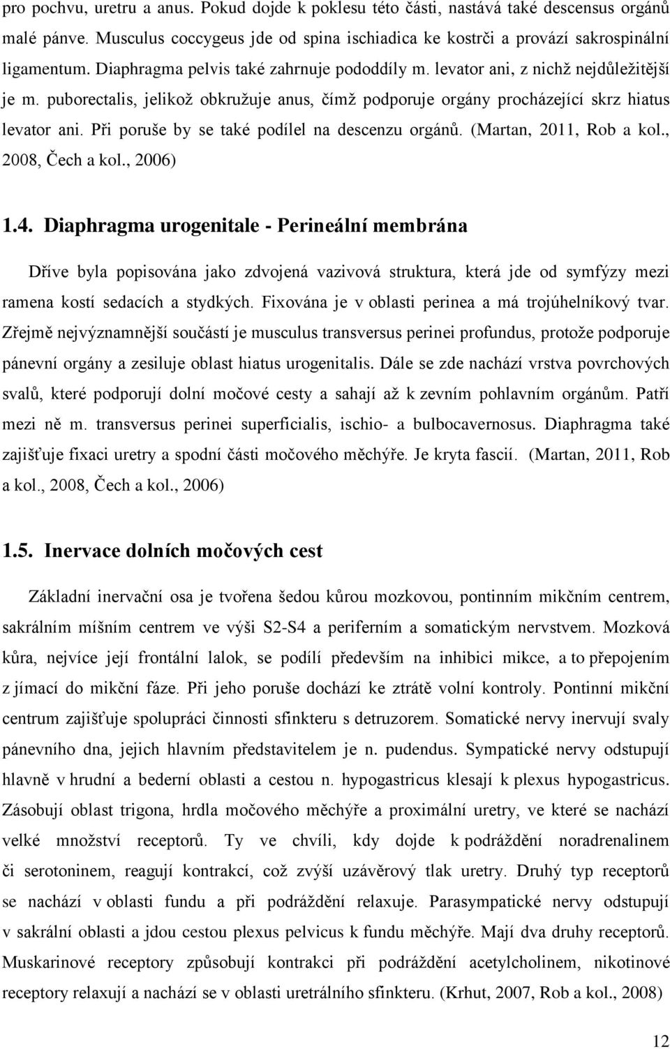 Při poruše by se také podílel na descenzu orgánů. (Martan, 2011, Rob a kol., 2008, Čech a kol., 2006) 1.4.