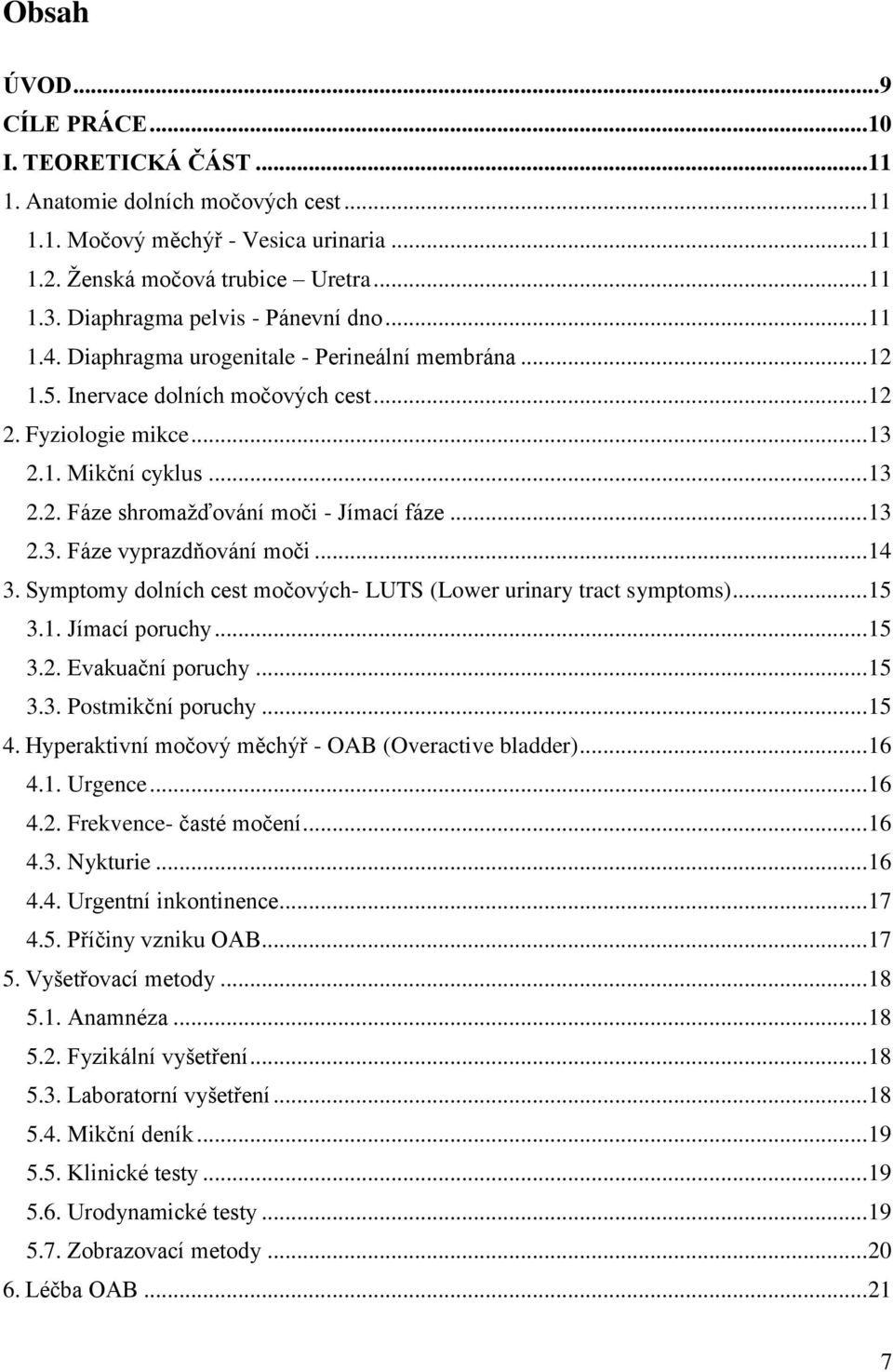 .. 13 2.3. Fáze vyprazdňování moči... 14 3. Symptomy dolních cest močových- LUTS (Lower urinary tract symptoms)... 15 3.1. Jímací poruchy... 15 3.2. Evakuační poruchy... 15 3.3. Postmikční poruchy.