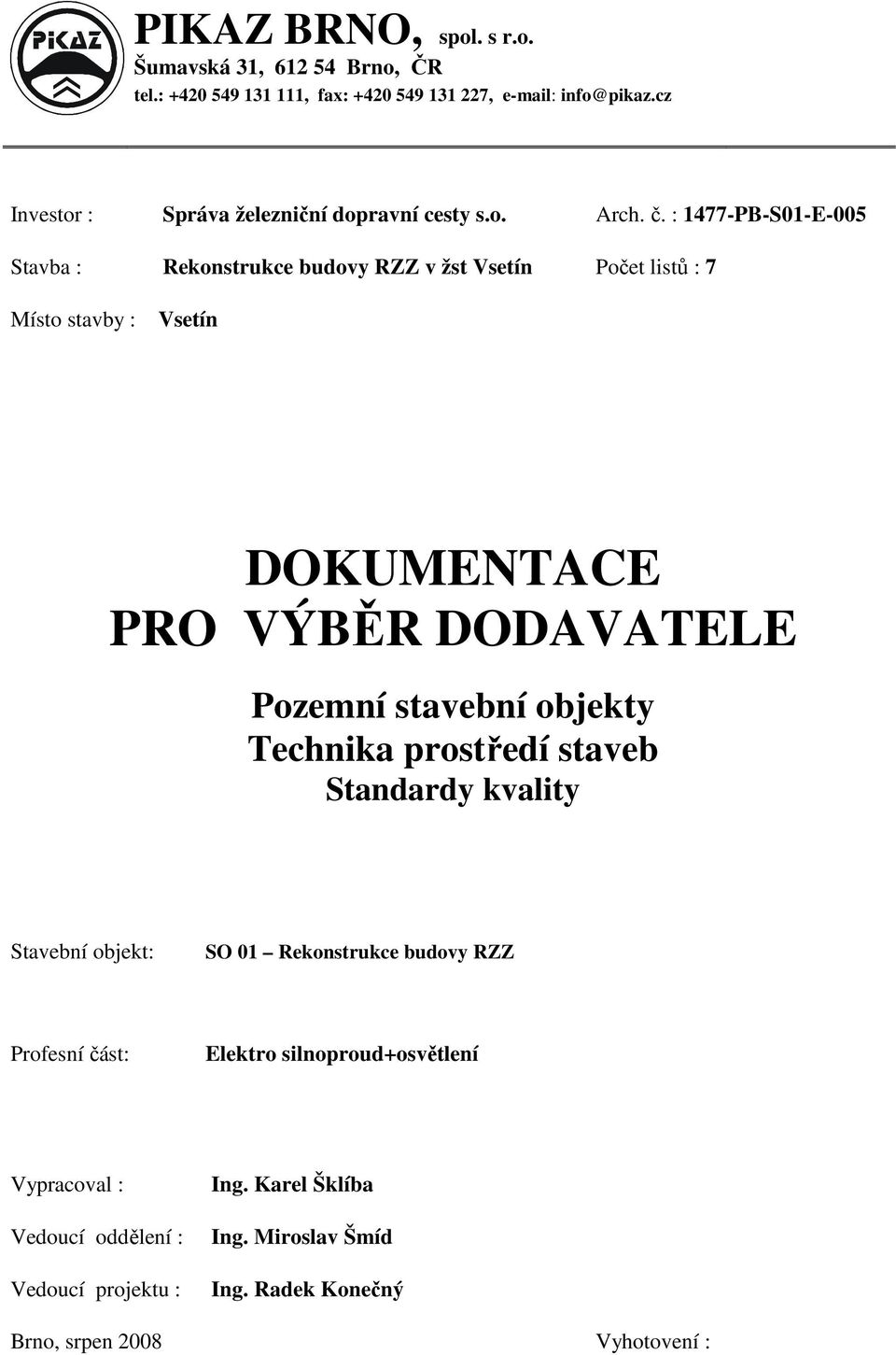 : 1477-PB-S01-E-005 Stavba : Rekonstrukce budovy RZZ v žst Vsetín Počet listů : 7 Místo stavby : Vsetín DOKUMENTACE PRO VÝBĚR DODAVATELE Pozemní stavební