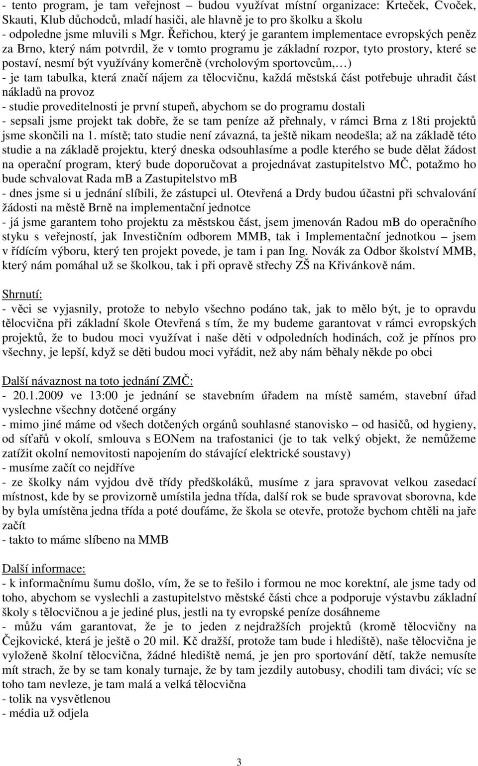 (vrcholovým sportovcům, ) - je tam tabulka, která značí nájem za tělocvičnu, každá městská část potřebuje uhradit část nákladů na provoz - studie proveditelnosti je první stupeň, abychom se do