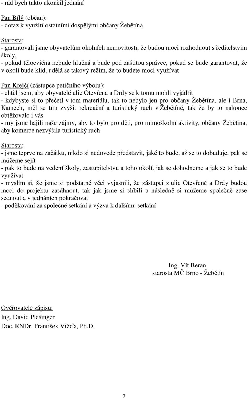 výboru): - chtěl jsem, aby obyvatelé ulic Otevřená a Drdy se k tomu mohli vyjádřit - kdybyste si to přečetl v tom materiálu, tak to nebylo jen pro občany Žebětína, ale i Brna, Kamech, měl se tím