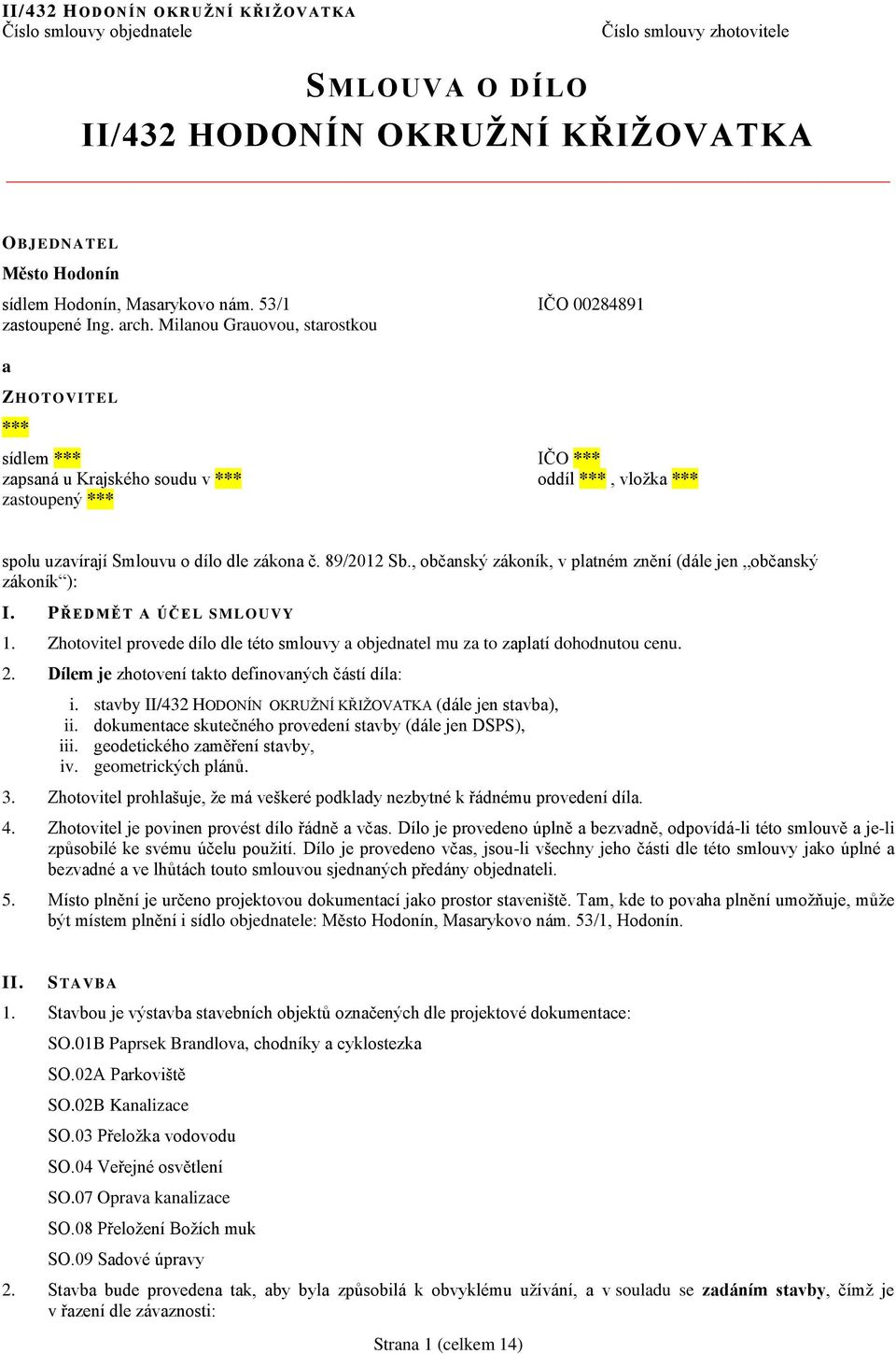 Milanou Grauovou, starostkou a ZHOTOVI TEL *** sídlem *** IČO *** zapsaná u Krajského soudu v *** oddíl ***, vložka *** zastoupený *** spolu uzavírají Smlouvu o dílo dle zákona č. 89/2012 Sb.