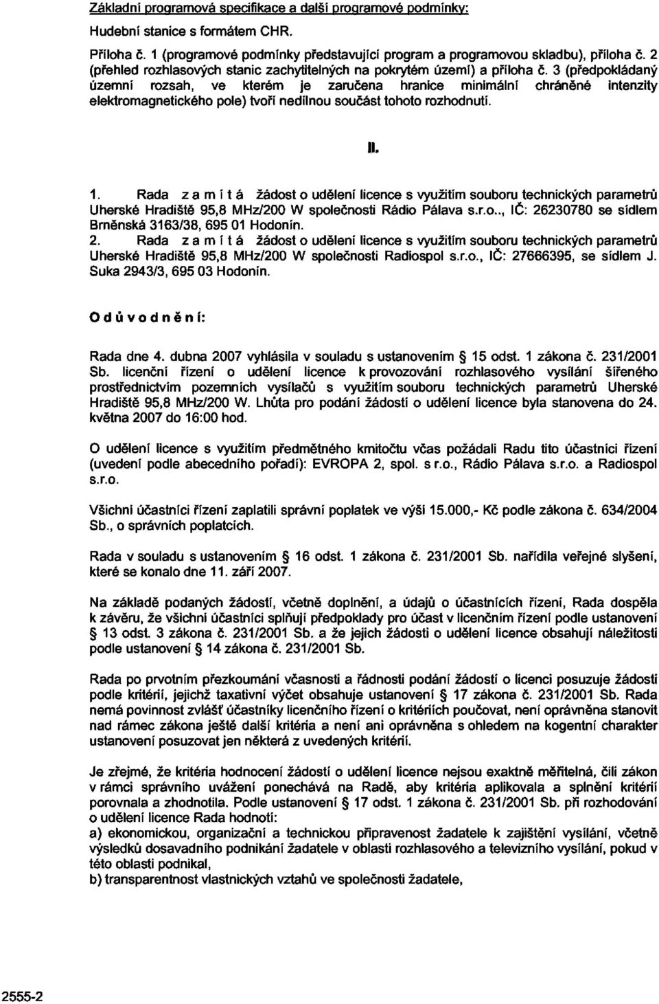 3 (předpokládaný územní rozsah, ve kterém je zaručena hranice minimální chráněné intenzity elektromagnetického pole) tvoří nedílnou součást tohoto rozhodnutí. II. 1.