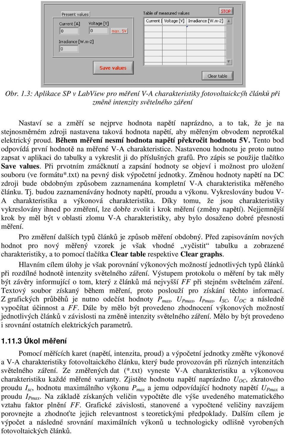 stejnosměrném zdroji nastavena taková hodnota napětí, aby měřeným obvodem neprotékal elektrický proud. Během měření nesmí hodnota napětí překročit hodnotu 5V.