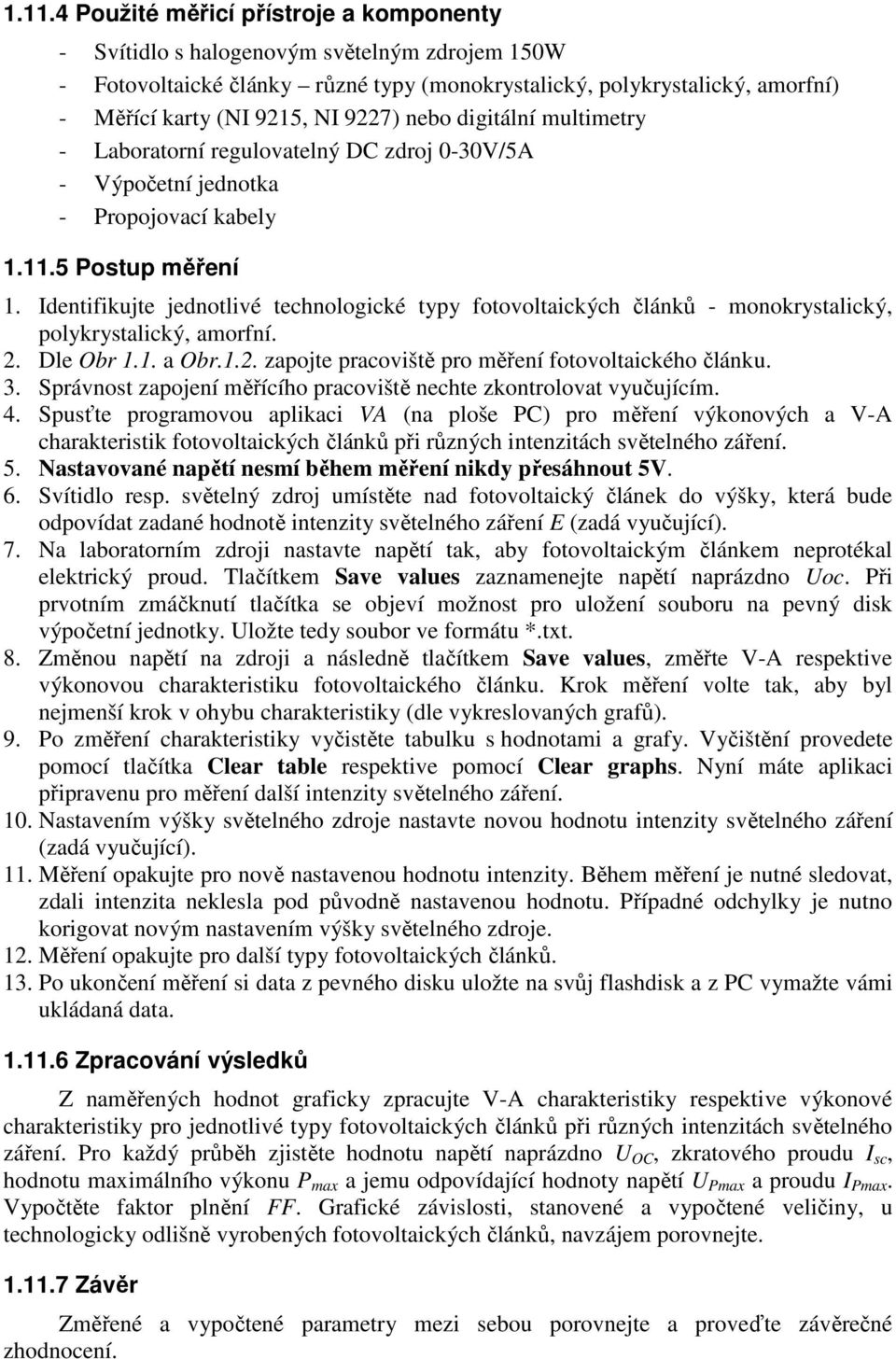 Identifikujte jednotlivé technologické typy fotovoltaických článků - monokrystalický, polykrystalický, amorfní. 2. Dle Obr 1.1. a Obr.1.2. zapojte pracoviště pro měření fotovoltaického článku. 3.