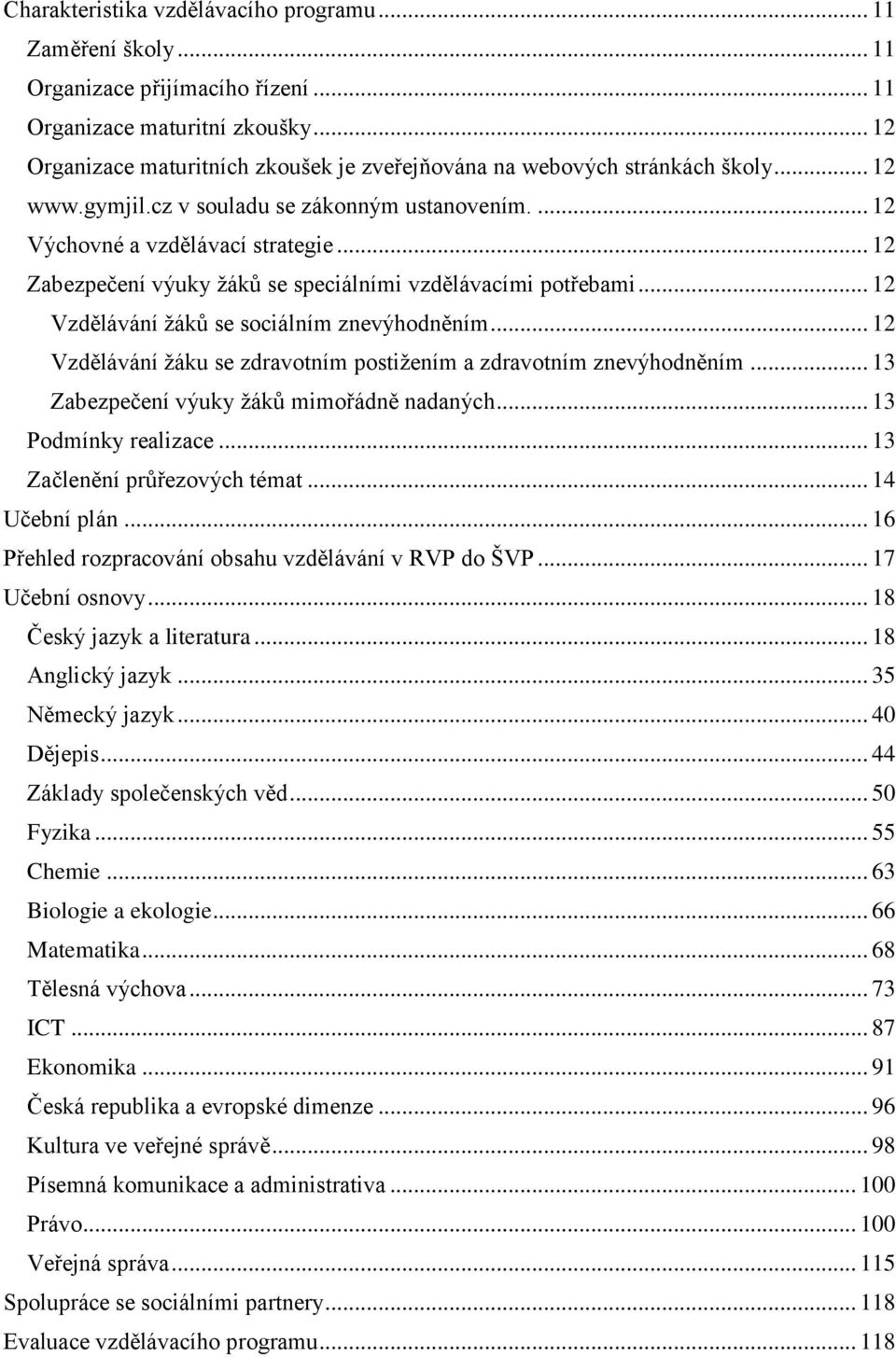 .. 12 Zabezpečení výuky žáků se speciálními vzdělávacími potřebami... 12 Vzdělávání žáků se sociálním znevýhodněním... 12 Vzdělávání žáku se zdravotním postižením a zdravotním znevýhodněním.