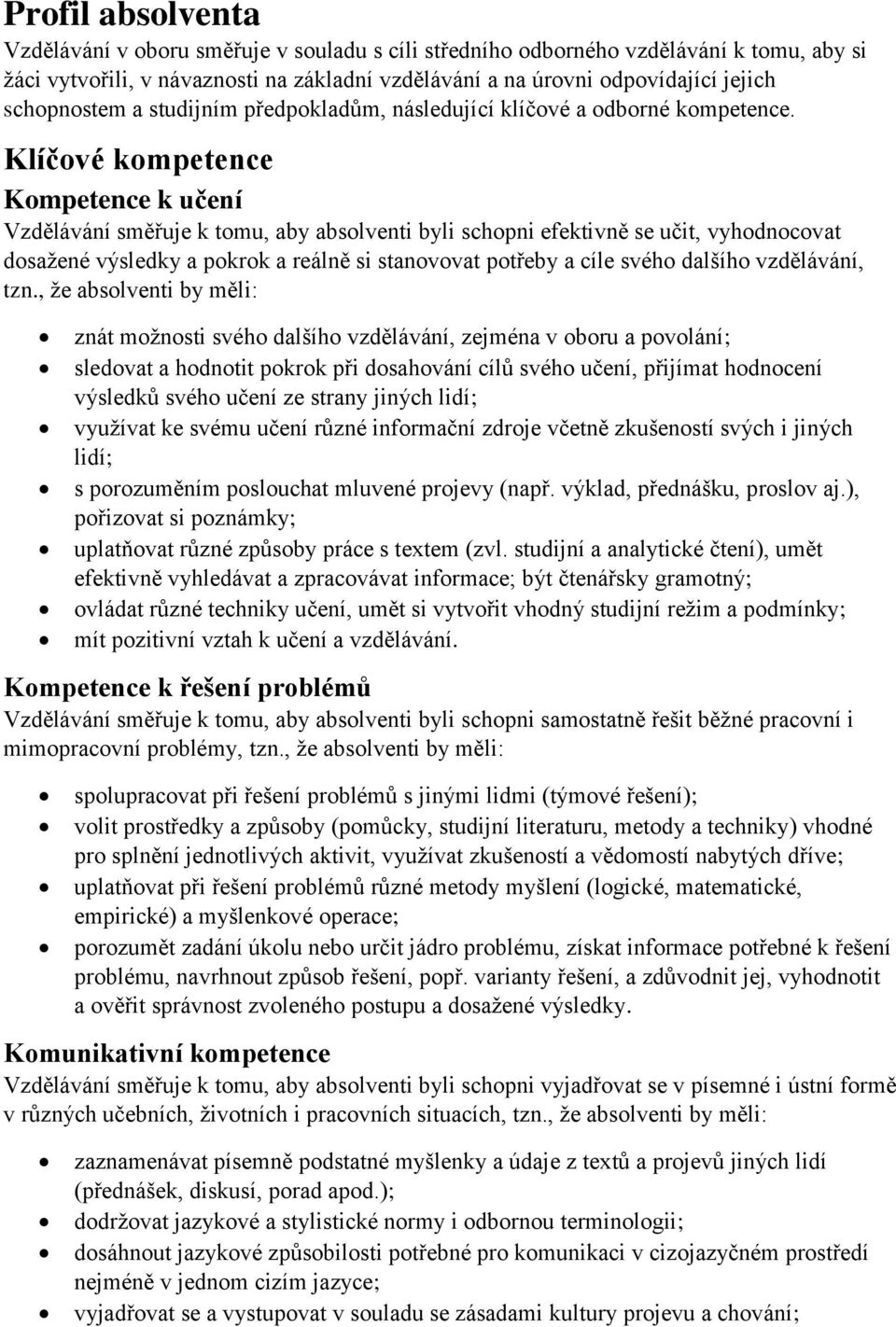 Klíčové kompetence Kompetence k učení Vzdělávání směřuje k tomu, aby absolventi byli schopni efektivně se učit, vyhodnocovat dosažené výsledky a pokrok a reálně si stanovovat potřeby a cíle svého