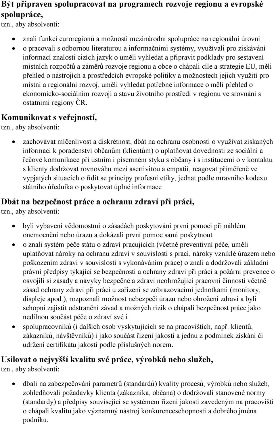 cizích jazyk o uměli vyhledat a připravit podklady pro sestavení místních rozpočtů a záměrů rozvoje regionu a obce o chápali cíle a strategie EU, měli přehled o nástrojích a prostředcích evropské