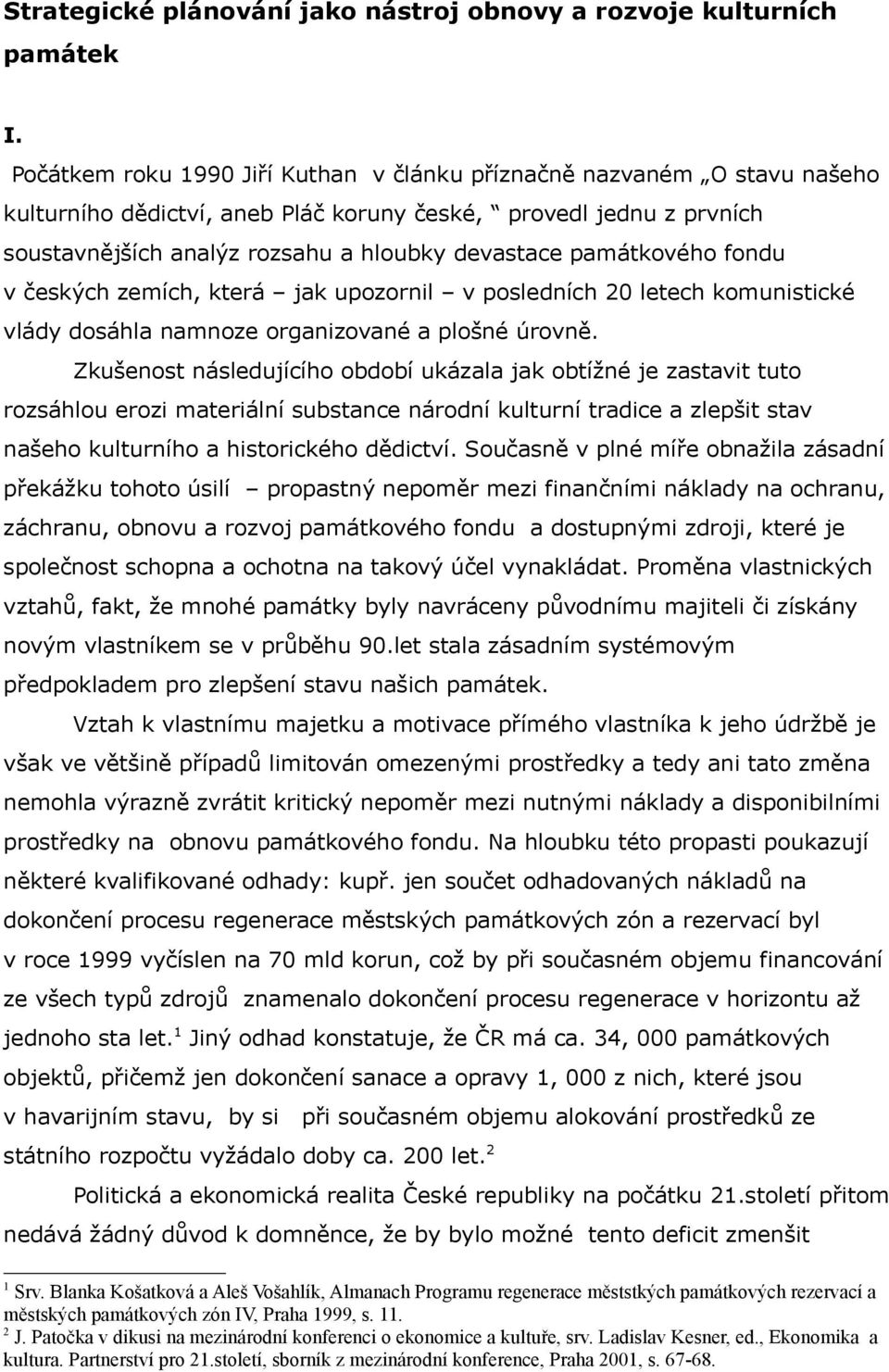 památkového fondu v českých zemích, která jak upozornil v posledních 20 letech komunistické vlády dosáhla namnoze organizované a plošné úrovně.