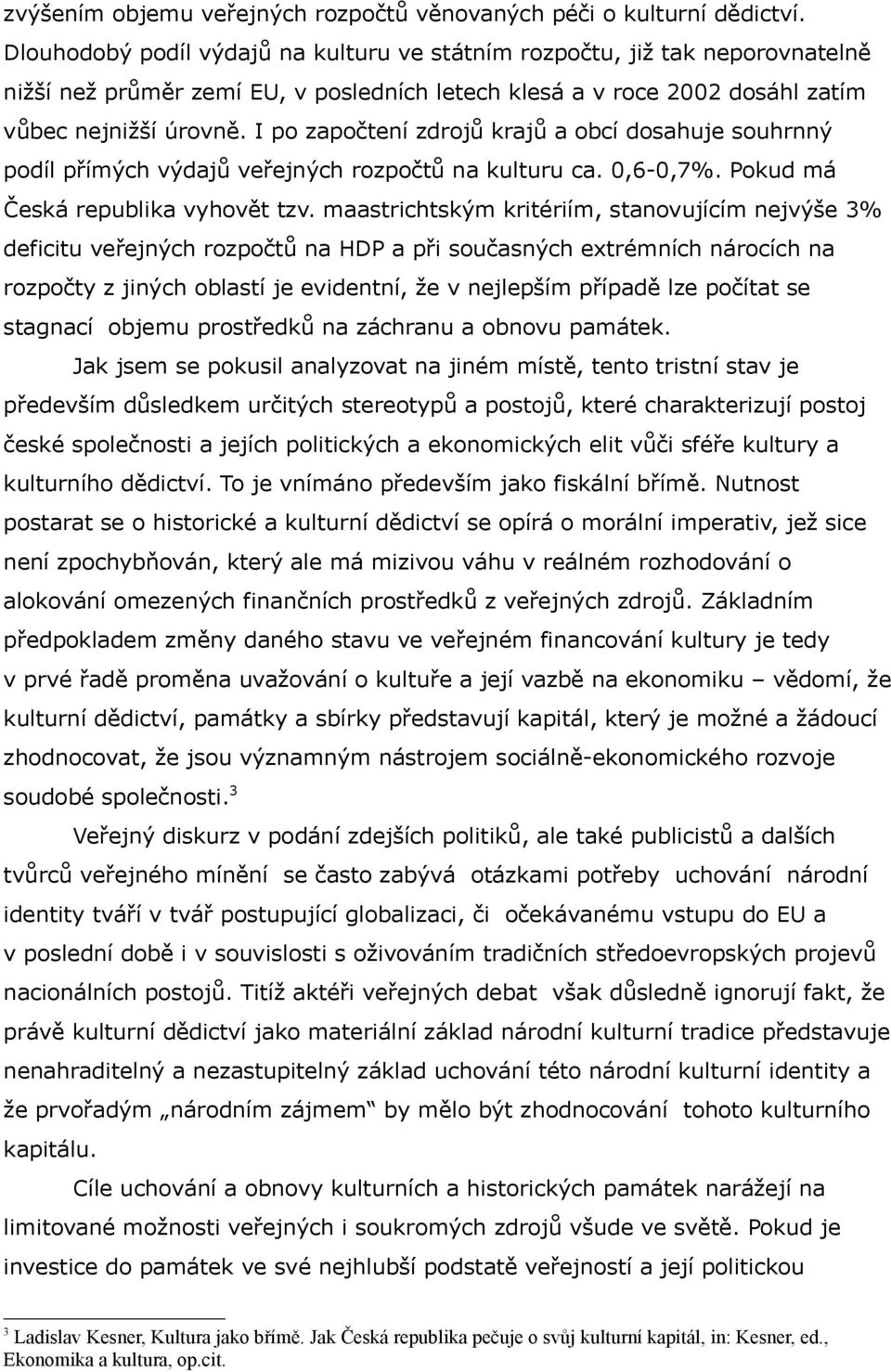 I po započtení zdrojů krajů a obcí dosahuje souhrnný podíl přímých výdajů veřejných rozpočtů na kulturu ca. 0,6-0,7%. Pokud má Česká republika vyhovět tzv.