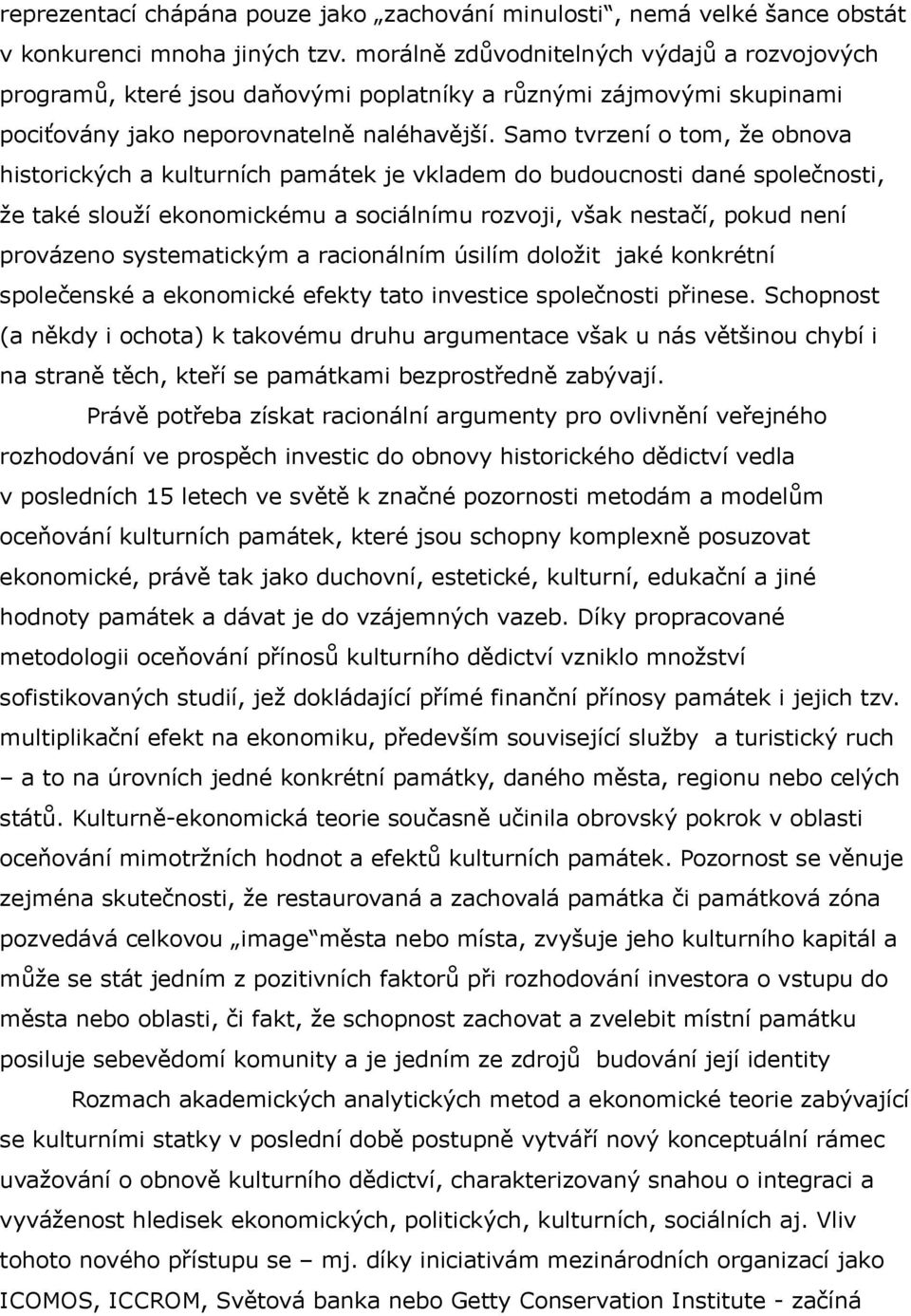 Samo tvrzení o tom, že obnova historických a kulturních památek je vkladem do budoucnosti dané společnosti, že také slouží ekonomickému a sociálnímu rozvoji, však nestačí, pokud není provázeno