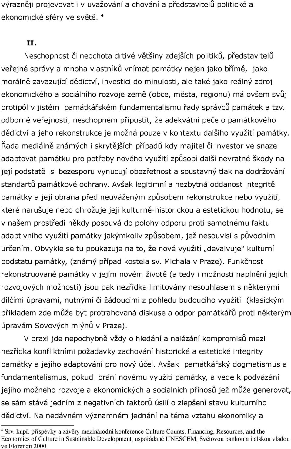 také jako reálný zdroj ekonomického a sociálního rozvoje země (obce, města, regionu) má ovšem svůj protipól v jistém památkářském fundamentalismu řady správců památek a tzv.