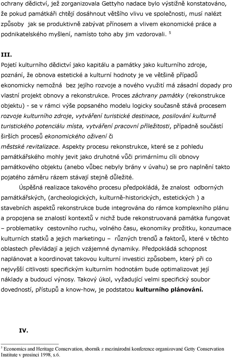 Pojetí kulturního dědictví jako kapitálu a památky jako kulturního zdroje, poznání, že obnova estetické a kulturní hodnoty je ve většině případů ekonomicky nemožná bez jejího rozvoje a nového využití