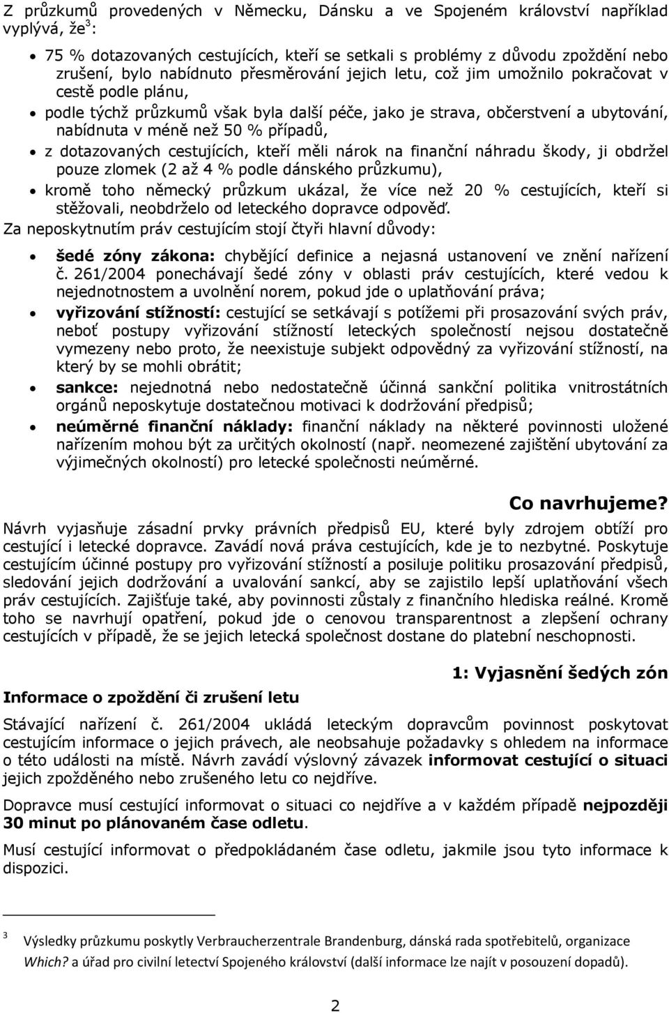 dotazovaných cestujících, kteří měli nárok na finanční náhradu škody, ji obdržel pouze zlomek (2 až 4 % podle dánského průzkumu), kromě toho německý průzkum ukázal, že více než 20 % cestujících,