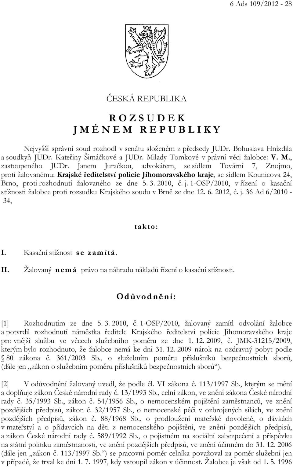 Janem Juračkou, advokátem, se sídlem Tovární 7, Znojmo, proti žalovanému: Krajské ředitelství policie Jihomoravského kraje, se sídlem Kounicova 24, Brno, proti rozhodnutí žalovaného ze dne 5. 3.