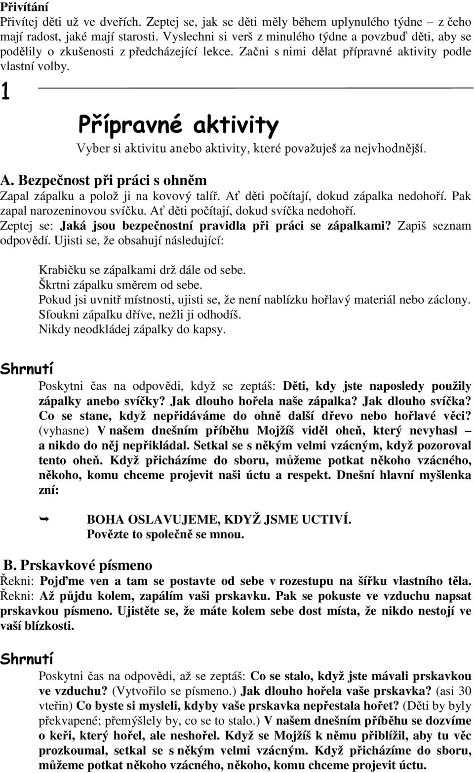 1 Přípravné aktivity Vyber si aktivitu anebo aktivity, které považuješ za nejvhodnější. A. Bezpečnost při práci s ohněm Zapal zápalku a polož ji na kovový talíř.